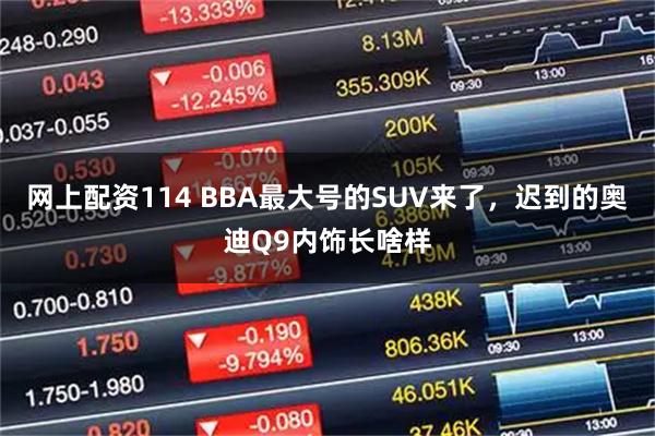 网上配资114 BBA最大号的SUV来了，迟到的奥迪Q9内饰长啥样